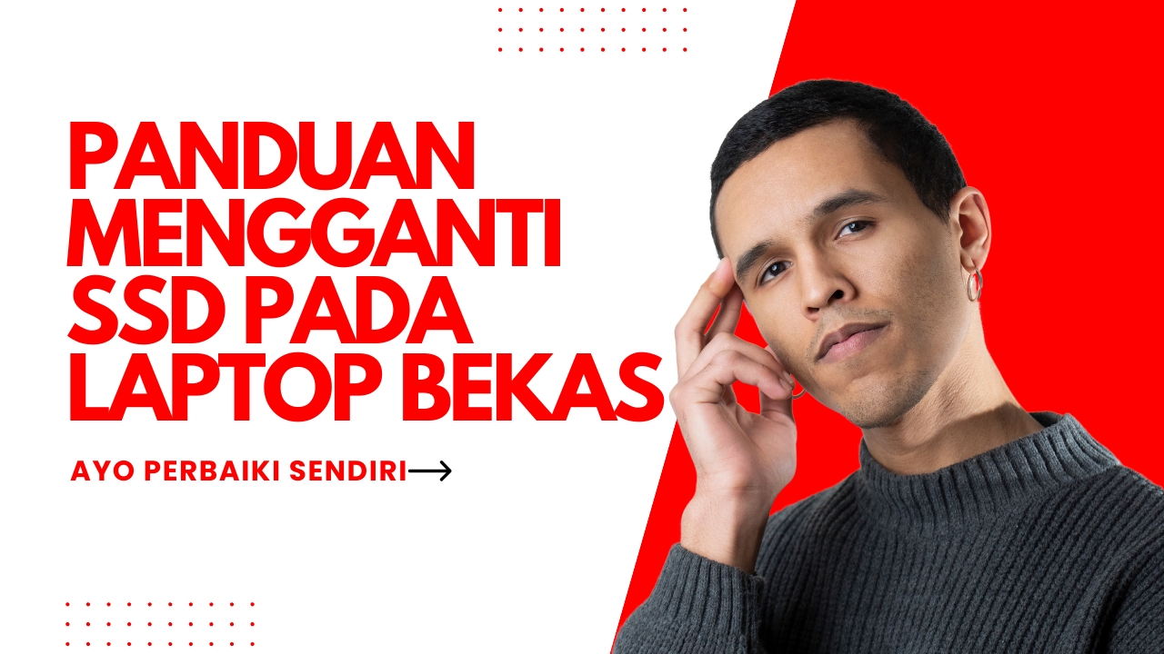 Perbaiki Sendiri: Panduan Mengganti SSD pada Laptop Bekas