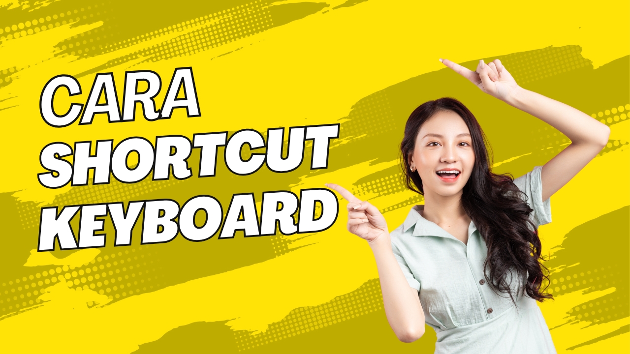 Shortcut Keyboard yang Wajib Diketahui: Meningkatkan produktivitas.