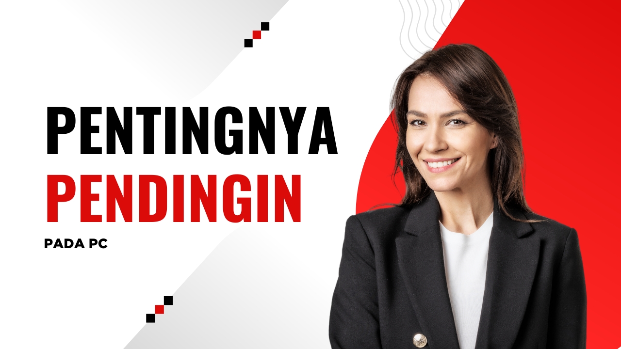 Pentingnya Sistem Pendingin (Cooling System) pada PC: Mengapa PC butuh pendingin yang baik dan jenis-jenisnya