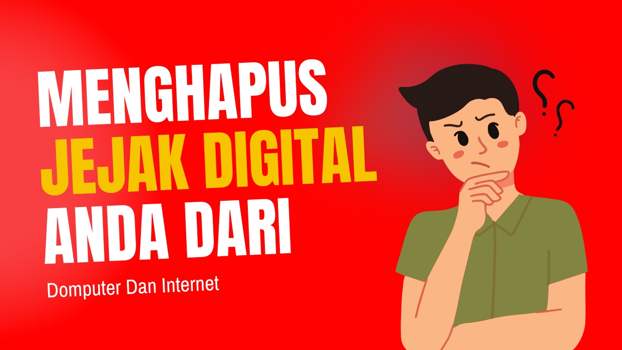 Menghapus Jejak Digital Anda dari Komputer dan Internet