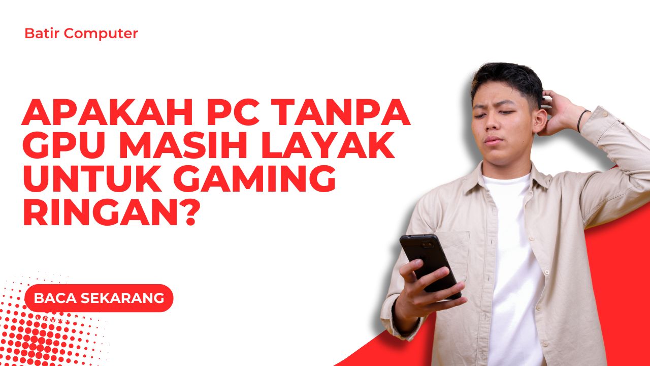 Apakah PC Tanpa GPU Masih Layak untuk Gaming Ringan?