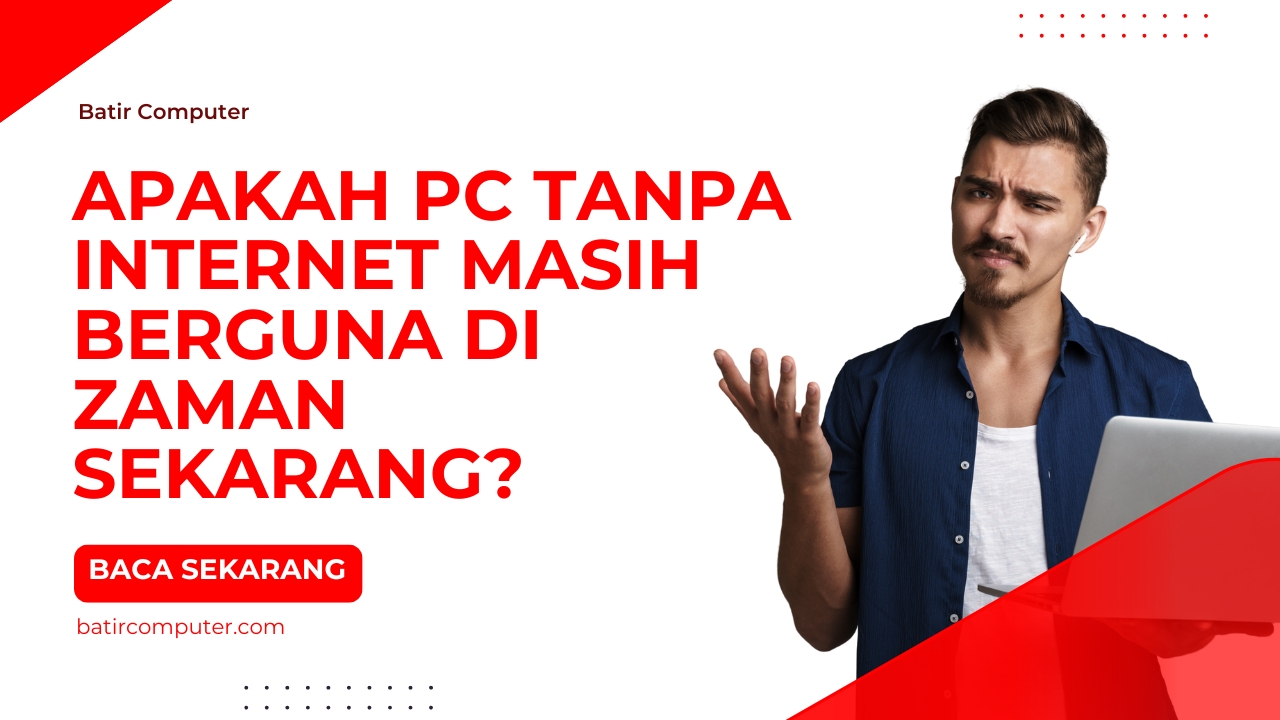Apakah PC Tanpa Internet Masih Berguna di Zaman Sekarang?