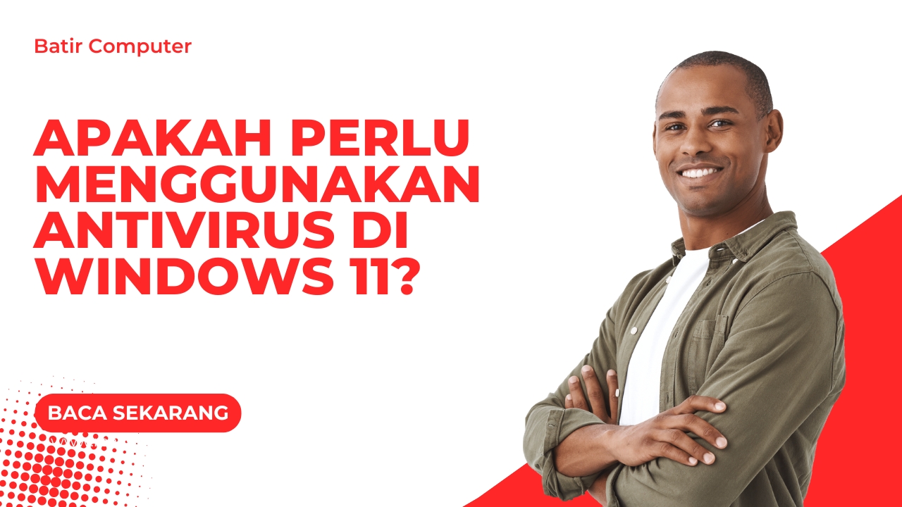 Apakah Perlu Menggunakan Antivirus di Windows 11?