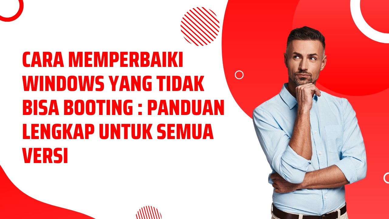 Cara Memperbaiki Windows yang Tidak Bisa Booting: Panduan Lengkap untuk Semua Versi