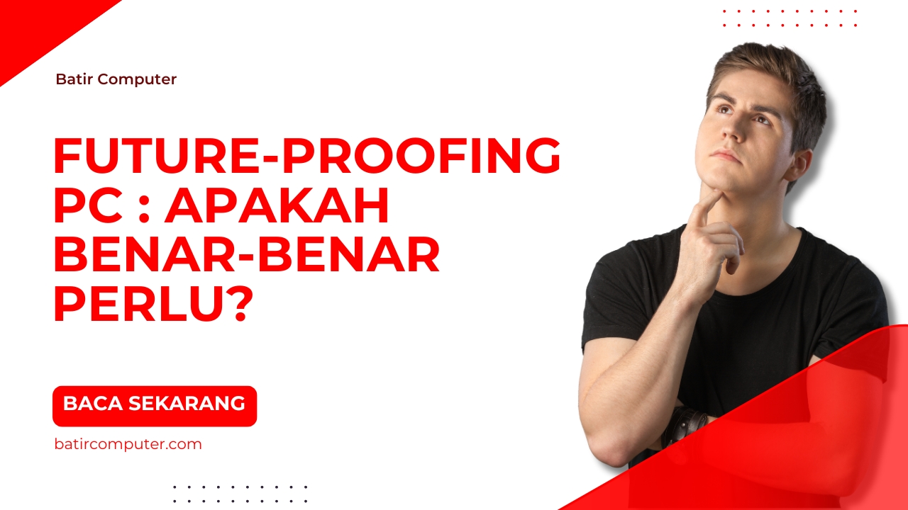 Future-Proofing PC : Apakah Benar-Benar Perlu?