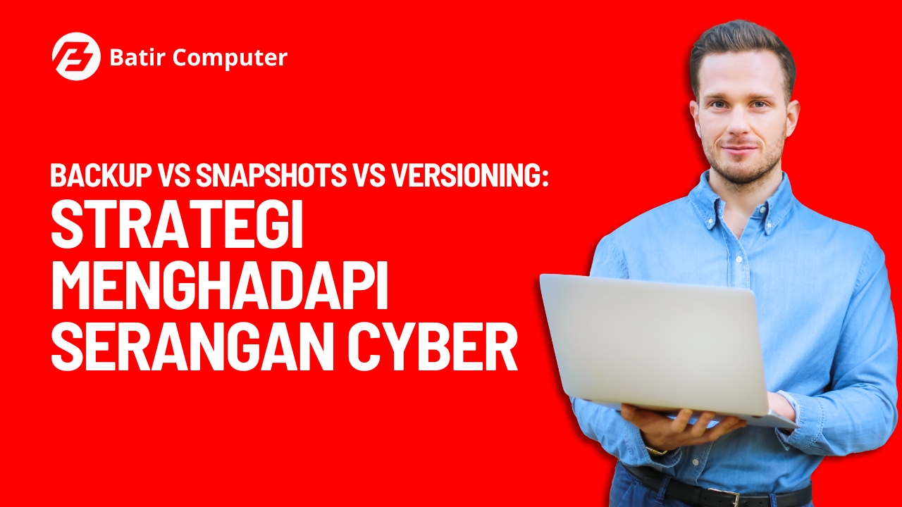Backup vs Snapshots vs Versioning: Strategi Menghadapi Serangan Cyber