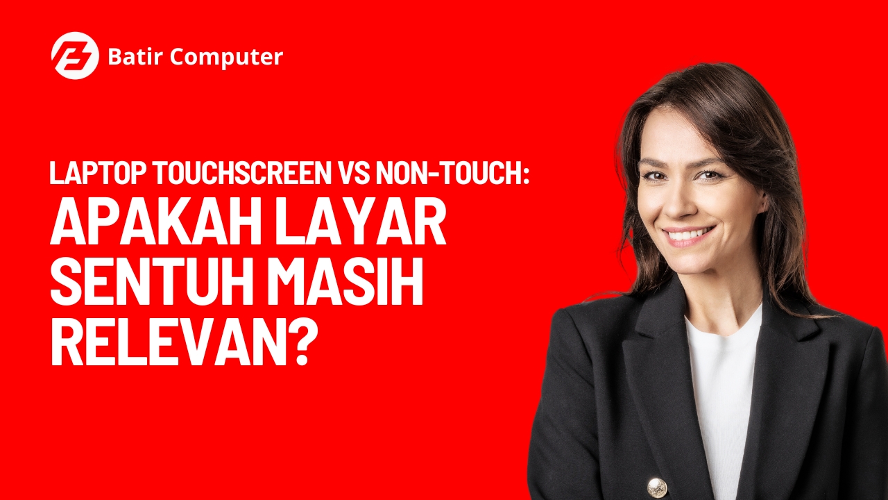 Laptop Touchscreen vs Non-Touch: Apakah Layar Sentuh Masih Relevan?