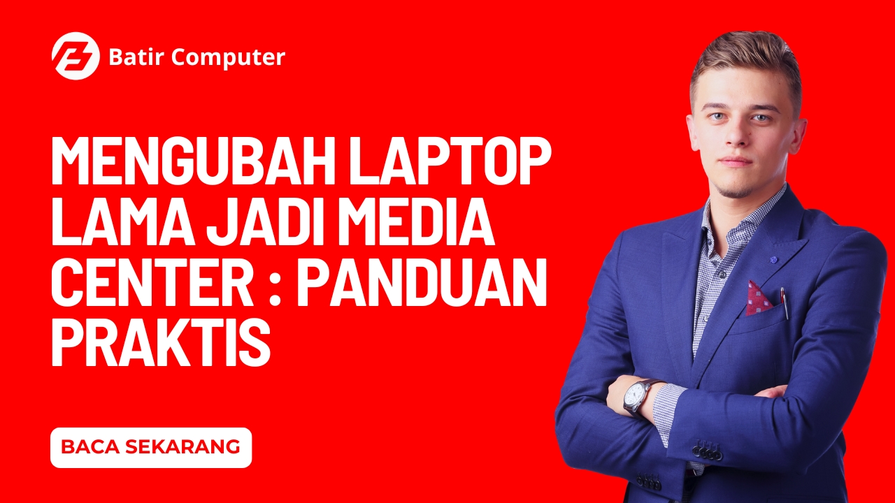 Mengubah Laptop Lama Jadi Media Center: Panduan Praktis