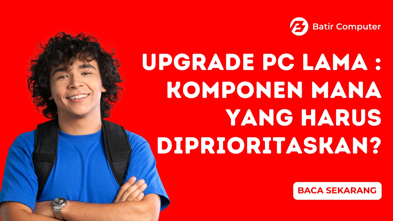 Upgrade PC Lama : Komponen Mana yang Harus Diprioritaskan?