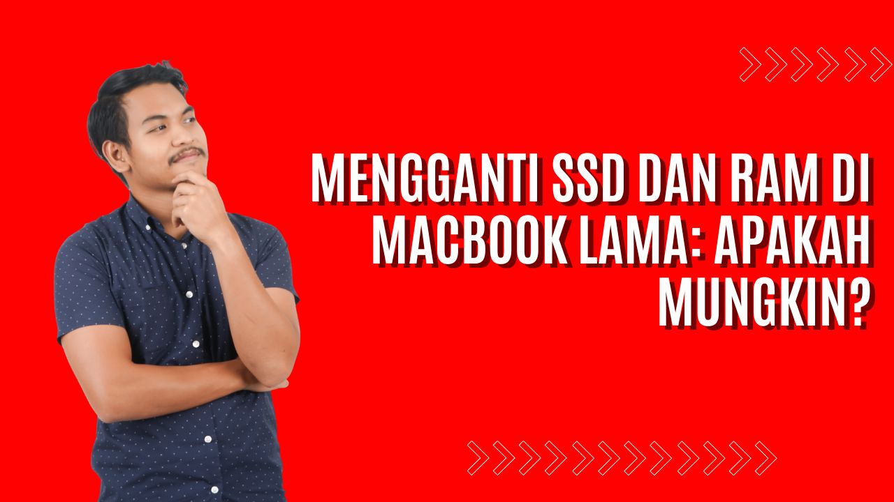 Mengganti SSD dan RAM di MacBook Lama: Apakah Mungkin?