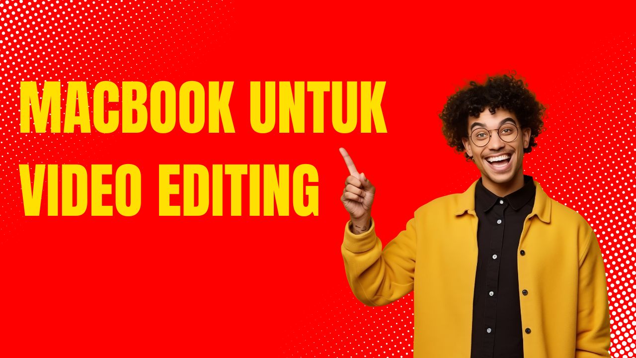 MacBook untuk Video Editing: Apakah Anda benar-benar butuh M-Max?