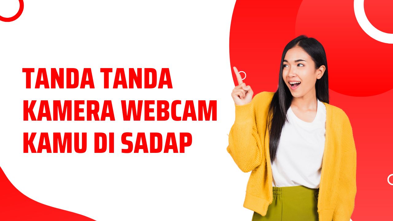 Menyadap Kamera Webcam: Tanda-tanda dan langkah-langkah pencegahan