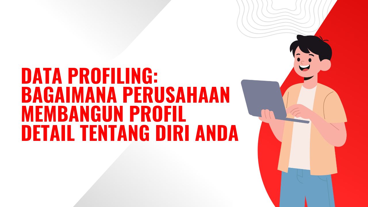 Data Profiling: Bagaimana perusahaan membangun profil detail tentang diri Anda