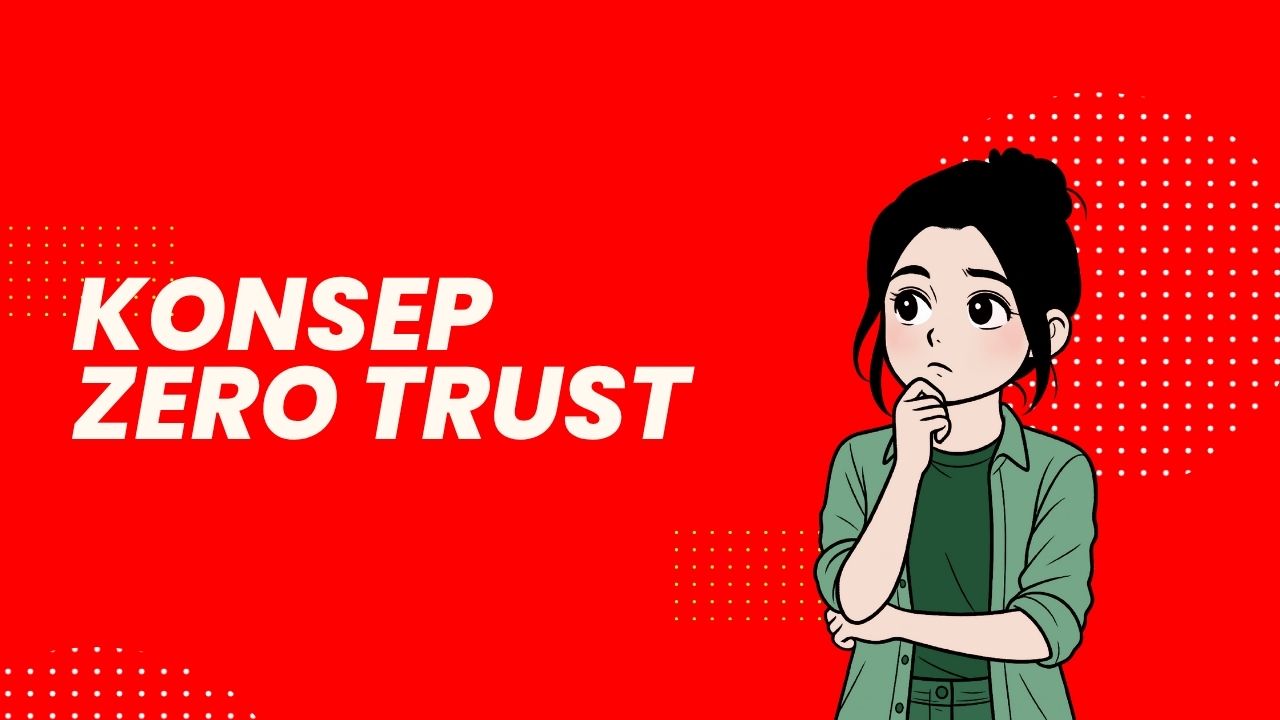 Konsep Zero Trust: Membangun keamanan dengan asumsi semua orang adalah ancaman