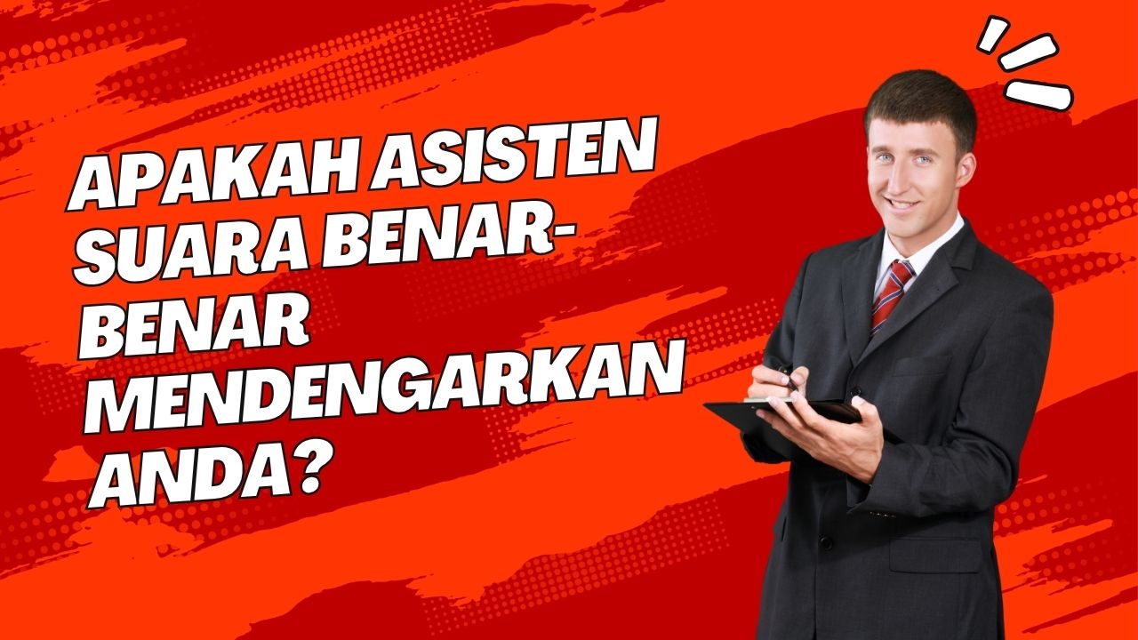 Apakah Asisten Suara (Siri, Alexa) Benar-benar Mendengarkan Anda?