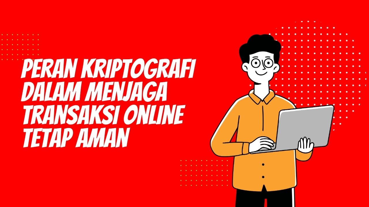 Peran Kriptografi dalam Menjaga Transaksi Online Tetap Aman