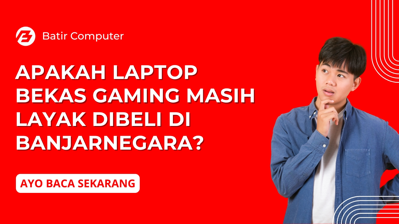Apakah Laptop Bekas Gaming Masih Layak Dibeli di Banjarnegara?