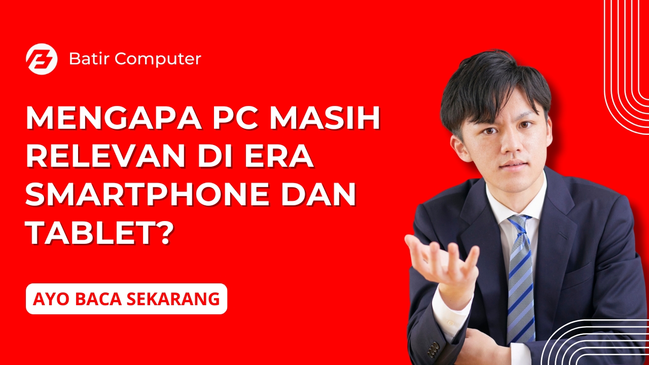 Mengapa PC Masih Relevan di Era Smartphone dan Tablet?