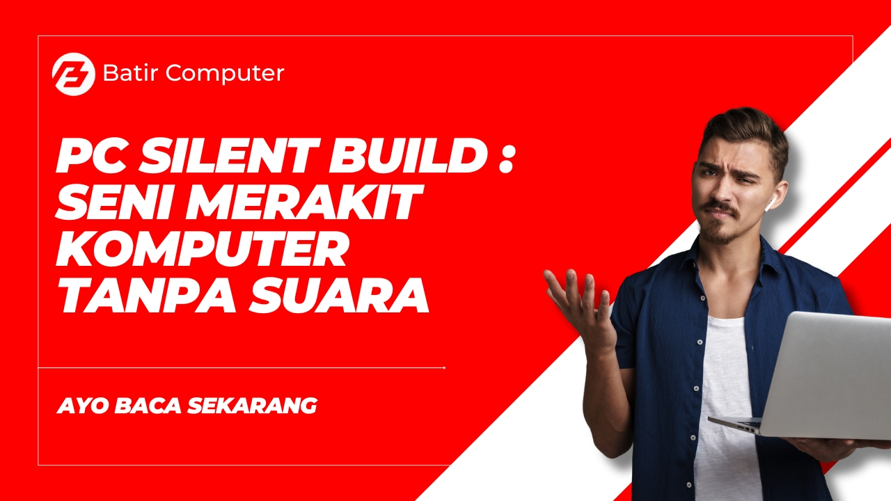PC Silent Build : Seni Merakit Komputer Tanpa Suara