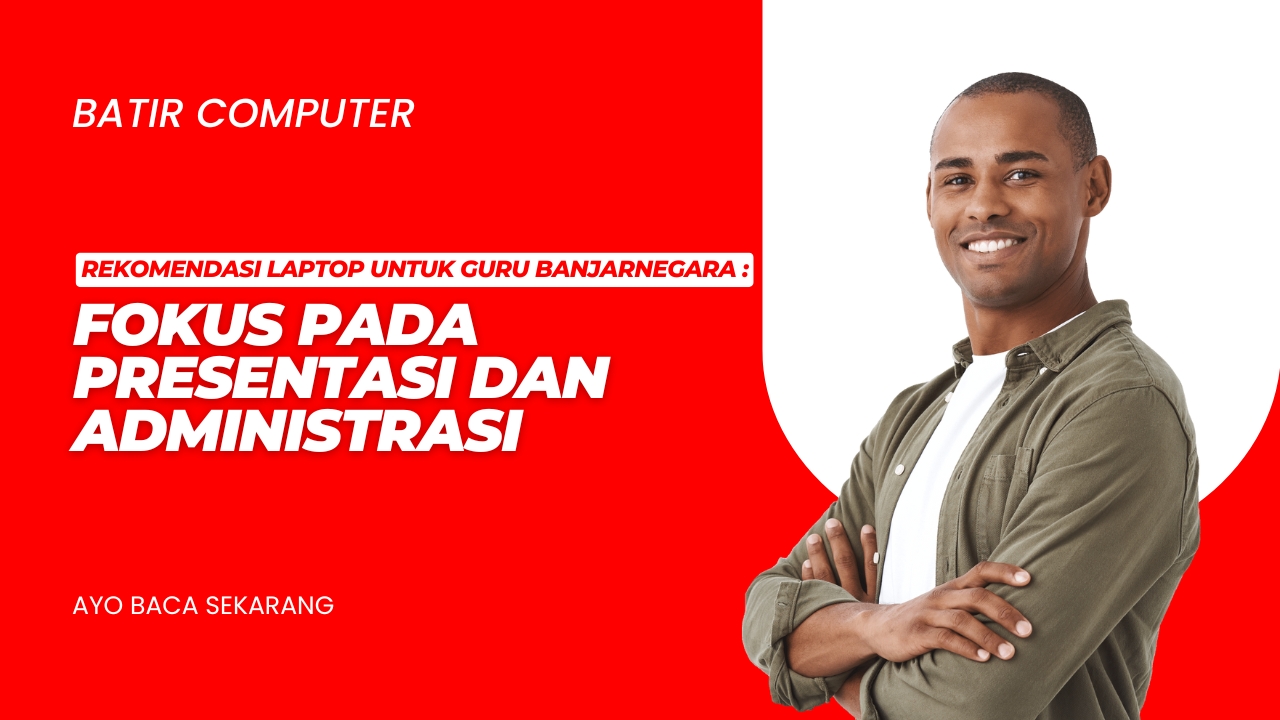 Rekomendasi Laptop untuk Guru Banjarnegara: Fokus pada Presentasi dan Administrasi