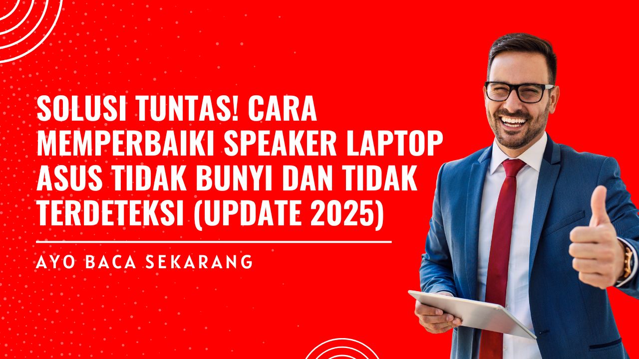 SOLUSI TUNTAS! Cara Memperbaiki Speaker Laptop ASUS Tidak Bunyi dan Tidak Terdeteksi (Update 2025)