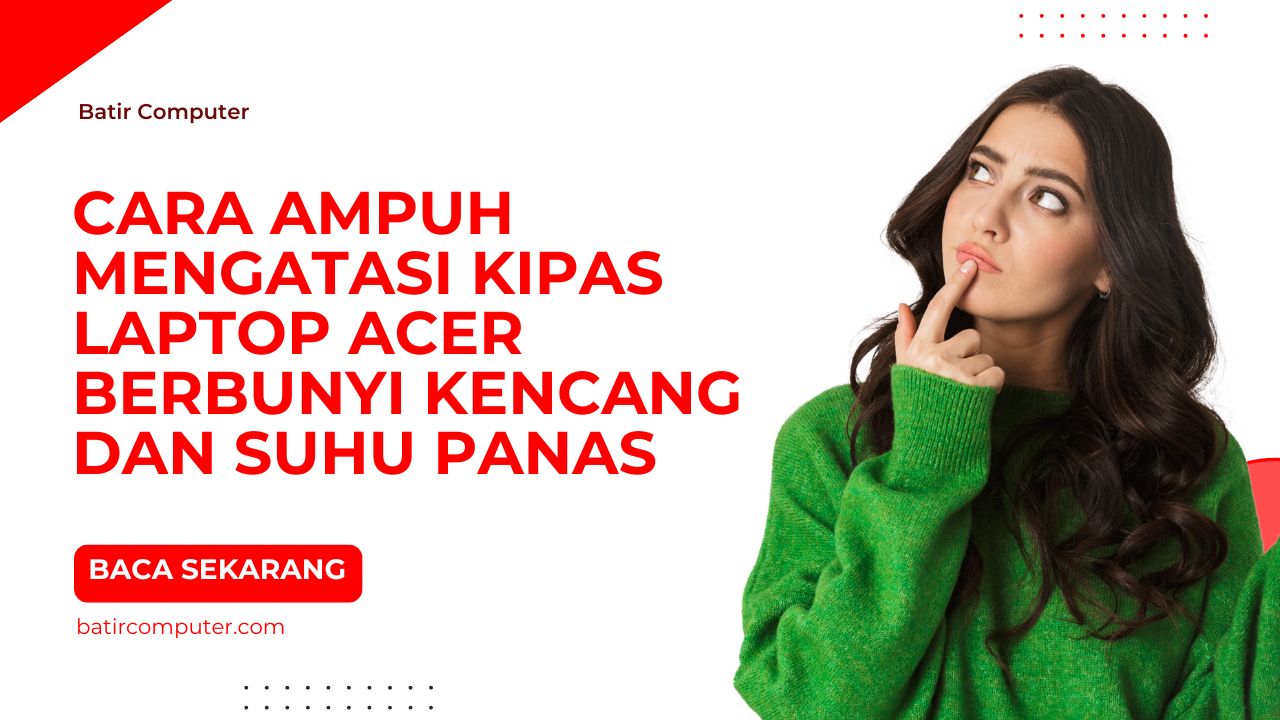 Cara Ampuh Mengatasi Kipas Laptop Acer Berbunyi Kencang dan Suhu Panas